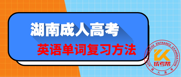 湖南成人高考英語(yǔ)單詞復(fù)習(xí)方法