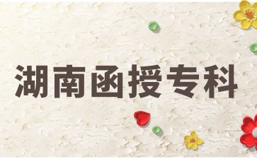報考2024年湖南函授?？茖I(yè)有哪些